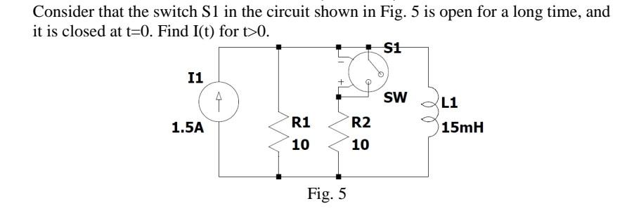 Consider That The Switch S1 In The Circuit Shown In Fig 5 Is Open For A Long Time And It Is Closed At T 0 Find I T F 1