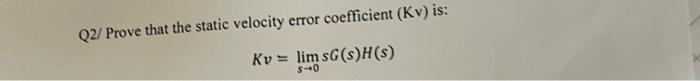 Q2 Prove That The Static Velocity Error Coefficient Kv Is Kv Lim Sh S H S 5 0 1