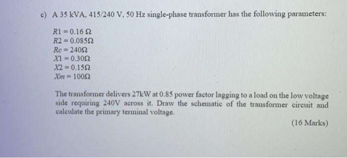 C A 35 Kva 415 240 V 50 Hz Single Phase Transformer Has The Following Parameters R1 0 162 R2 0 08522 Rc 24092 1
