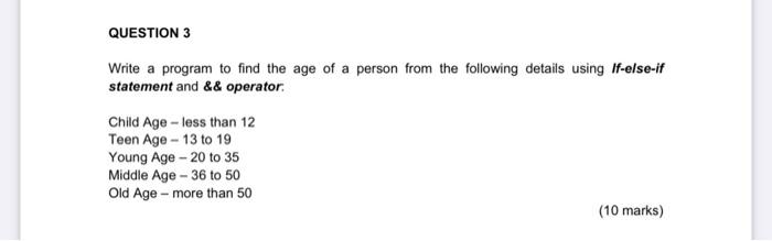 Question 3 Write A Program To Find The Age Of A Person From The Following Details Using If Else If Statement And Oper 1