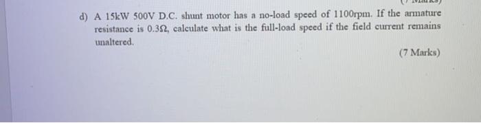 D A 15kw 500v D C Shunt Motor Has A No Load Speed Of 1100rpm If The Armature Resistance Is 0 322 Calculate What Is T 1
