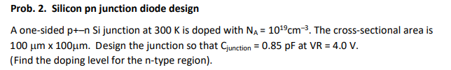Prob 2 Silicon Pn Junction Diode Design A One Sided P N Si Junction At 300 K Is Doped With Na 1019cm 3 The Cross S 1