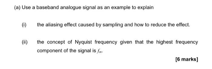 A Use A Baseband Analogue Signal As An Example To Explain 0 The Aliasing Effect Caused By Sampling And How To Reduce 1