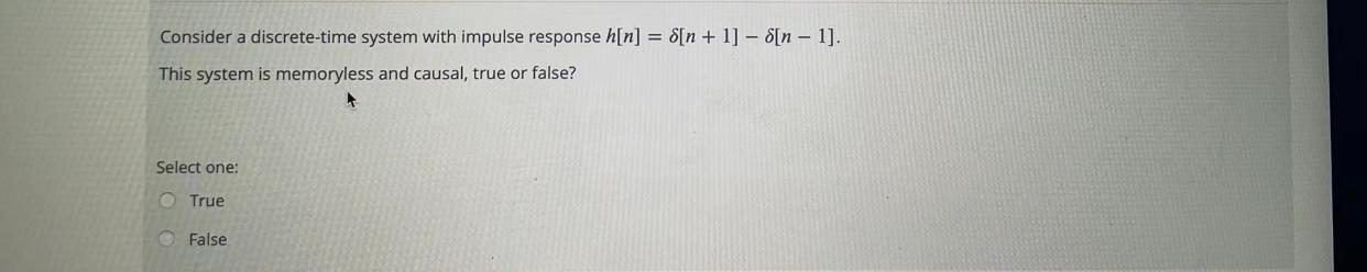 Consider A Discrete Time System With Impulse Response H N 8 N 1 8 N 1 This System Is Memoryless And Causal 1