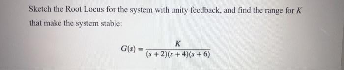 Sketch The Root Locus For The System With Unity Feedback And Find The Range For K That Make The System Stable G S K 1
