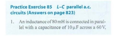 Practice Exercise 85 L C Parallel A C Circuits Answers On Page 823 1 An Inductance Of 80mh Is Connected In Paral Le 1