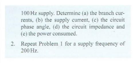 100 Hz Supply Determine A The Branch Cur Rents B The Supply Current C The Circuit Phase Angle D The Circuit 1