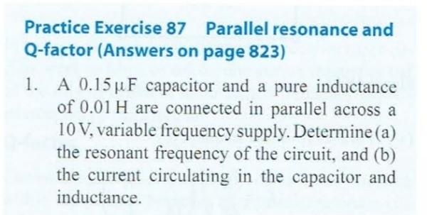 Practice Exercise 87 Parallel Resonance And Q Factor Answers On Page 823 1 A 0 15 Uf Capacitor And A Pure Inductance 1