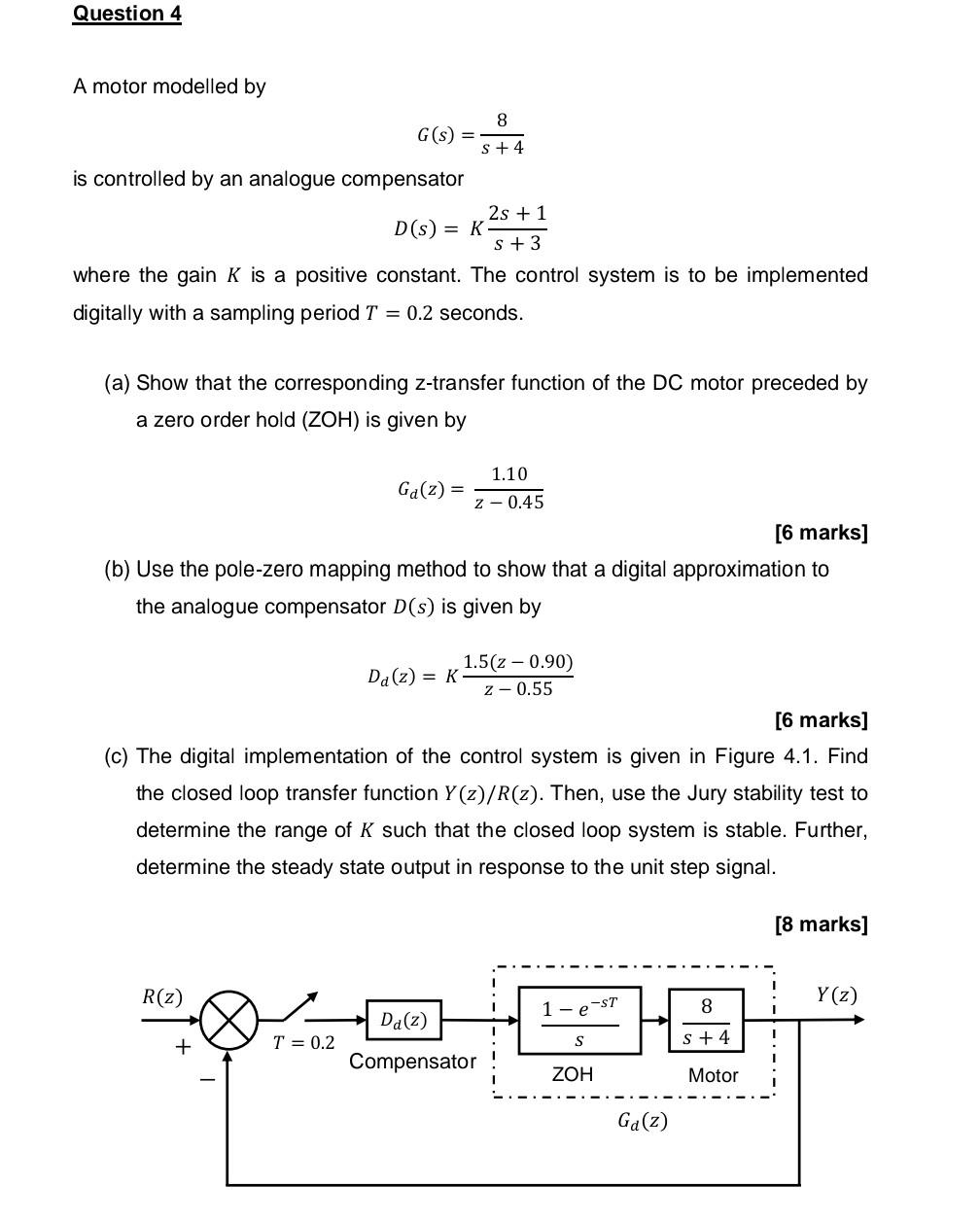Question 4 A Motor Modelled By 8 G S S 4 Is Controlled By An Analogue Compensator 2s 1 D S K S 3 Where The Gain 1