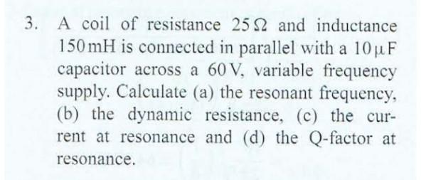 3 A Coil Of Resistance 2532 And Inductance 150 Mh Is Connected In Parallel With A 10uf Capacitor Across A 60 V Variabl 1