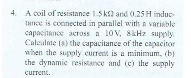 4 A Coil Of Resistance 1 5ks2 And 0 25 H Induc Tance Is Connected In Parallel With A Variable Capacitance Across A 10v 1