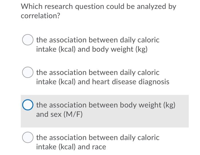 Which Research Question Could Be Analyzed By Correlation The Association Between Daily Caloric Intake Kcal And Body 1