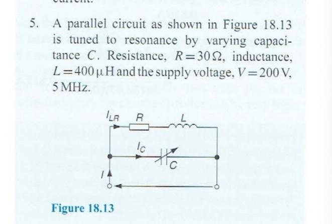 5 A Parallel Circuit As Shown In Figure 18 13 Is Tuned To Resonance By Varying Capaci Tance C Resistance R 3052 Ind 1