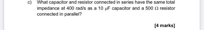 C What Capacitor And Resistor Connected In Series Have The Same Total Impedance At 400 Rad S As A 10 Pf Capacitor And A 1