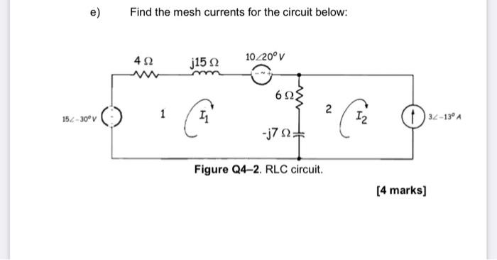 Find The Mesh Currents For The Circuit Below 412 J15 2 10220 6 23 152 30 1 2 11 C Iz 032 1301 J72 Figure Q4 2 Rl 1