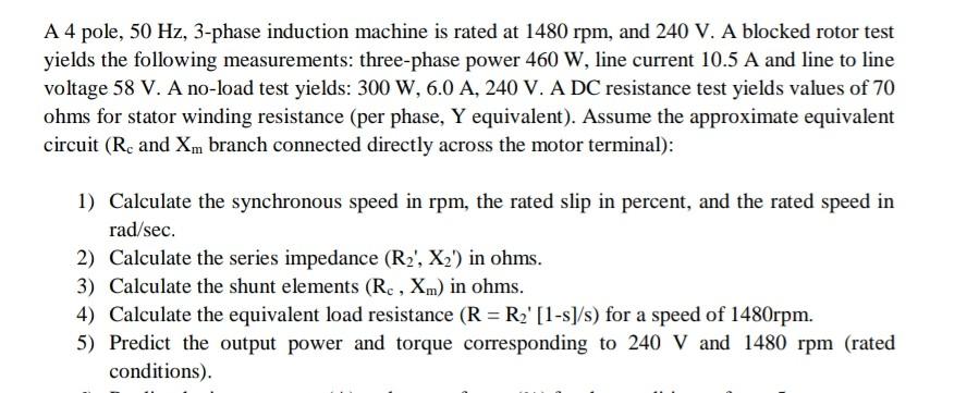 A 4 Pole 50 Hz 3 Phase Induction Machine Is Rated At 1480 Rpm And 240 V A Blocked Rotor Test Yields The Following Me 1