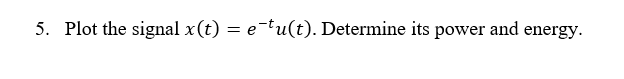 5 Plot The Signal X T E Tu T Determine Its Power And Energy 1
