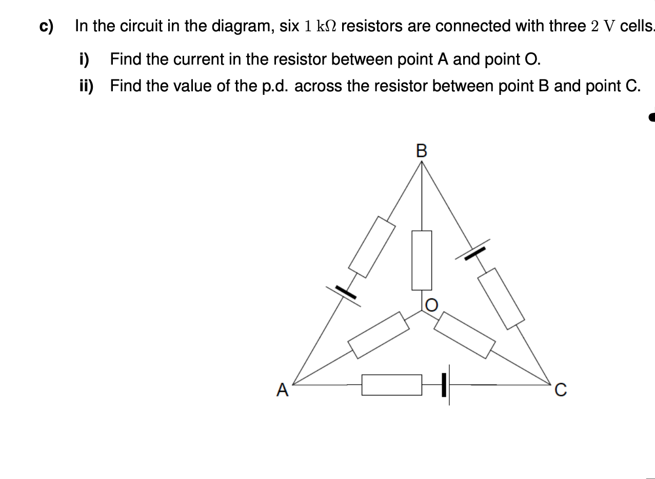C In The Circuit In The Diagram Six 1 Ks Resistors Are Connected With Three 2 V Cells I Find The Current In The Resi 1