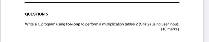 Question 5 Write A C Program Using For Loop To Perform A Multiplication Tables 2 Sifir 2 Using User Input 10 Marks 1