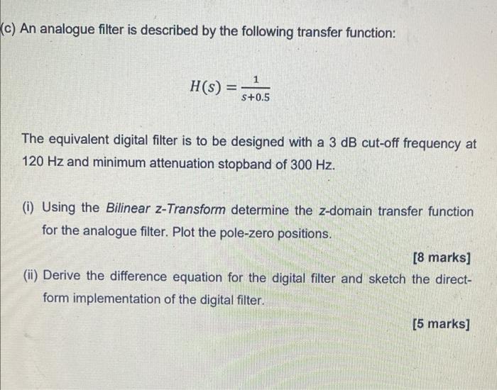 C An Analogue Filter Is Described By The Following Transfer Function H S S 0 5 The Equivalent Digital Filter Is To Be 1