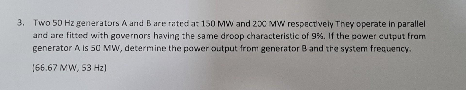 3 Two 50 Hz Generators A And B Are Rated At 150 Mw And 200 Mw Respectively They Operate In Parallel And Are Fitted With 1