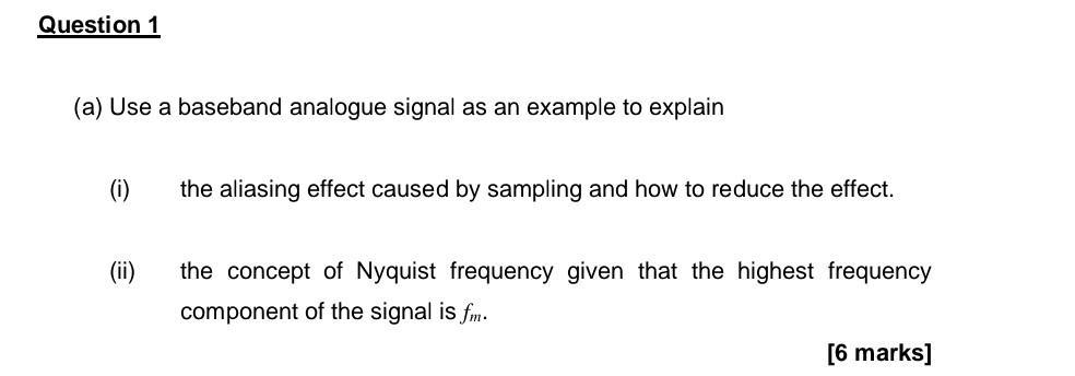 Question 1 A Use A Baseband Analogue Signal As An Example To Explain 0 The Aliasing Effect Caused By Sampling And Ho 1
