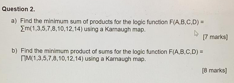 Question 2 A Find The Minimum Sum Of Products For The Logic Function F A B C D Em 1 3 5 7 8 10 12 14 Using A Karna 1