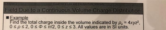 Soulomb S Law Ang Electro Fiel Intensity Field Due To A Continuous Volume Charge Distribution Example Find The Total Cha 1