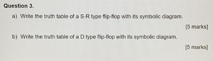 Question 3 A Write The Truth Table Of A S R Type Flip Flop With Its Symbolic Diagram 5 Marks B Write The Truth Tab 1