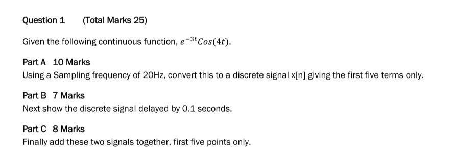Question 1 Total Marks 25 Given The Following Continuous Function E 3t Cos 4t Part A 10 Marks Using A Sampling Freq 1
