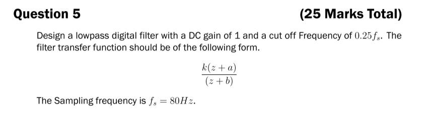 Question 5 25 Marks Total Design A Lowpass Digital Filter With A Dc Gain Of 1 And A Cut Off Frequency Of 0 25fs The F 1