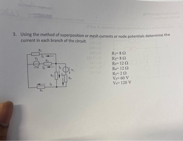 On Loods 3 Using The Method Of Superposition Or Mesh Currents Or Node Potentials Determine The Current In Each Branch O 1