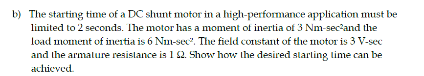 B The Starting Time Of A Dc Shunt Motor In A High Performance Application Must Be Limited To 2 Seconds The Motor Has A 1
