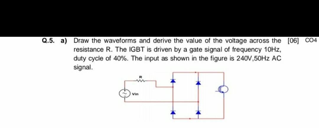 Q 5 A Draw The Waveforms And Derive The Value Of The Voltage Across The 06 C04 Resistance R The Igbt Is Driven By A 1