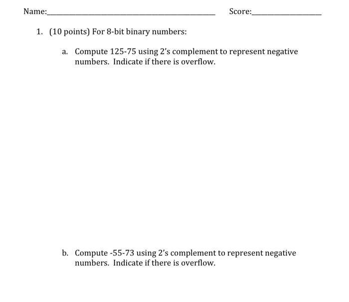 Name Score 1 10 Points For 8 Bit Binary Numbers A Compute 125 75 Using 2 S Complement To Represent Negative Numbe 1