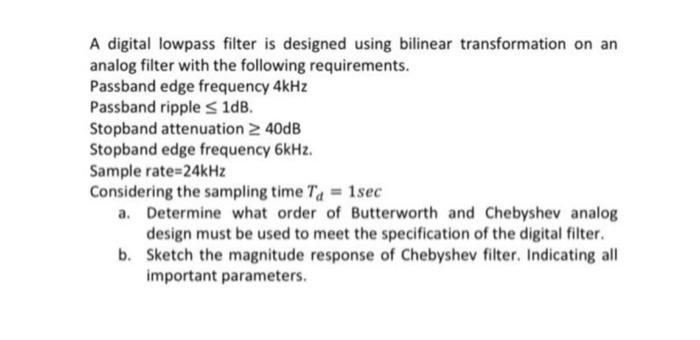 A Digital Lowpass Filter Is Designed Using Bilinear Transformation On An Analog Filter With The Following Requirements 1