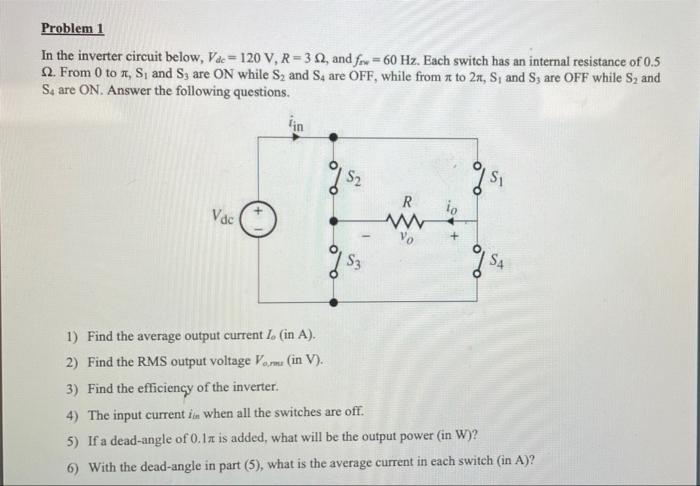 Problem 1 In The Inverter Circuit Below Vae 120 V R 312 And Fry 60 Hz Each Switch Has An Internal Resistance Of 1