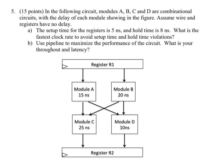 5 15 Points In The Following Circuit Modules A B C And D Are Combinational Circuits With The Delay Of Each Module 1