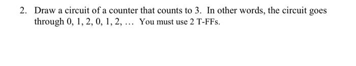 2 Draw A Circuit Of A Counter That Counts To 3 In Other Words The Circuit Goes Through 0 1 2 0 1 2 You Must 1