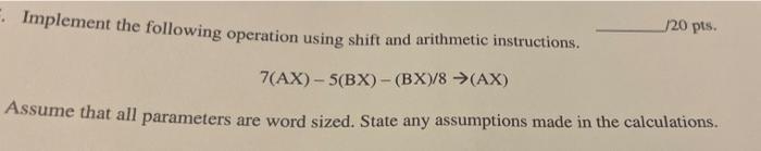 Implement The Following Operation Using Shift And Arithmetic Instructions J20 Pts 7 Ax 5 Bx Bx 8 Ax Assume Th 1