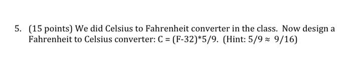 5 15 Points We Did Celsius To Fahrenheit Converter In The Class Now Design A Fahrenheit To Celsius Converter C F 1