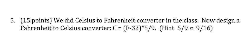 5 15 Points We Did Celsius To Fahrenheit Converter In The Class Now Design A Fahrenheit To Celsius Converter C F 1