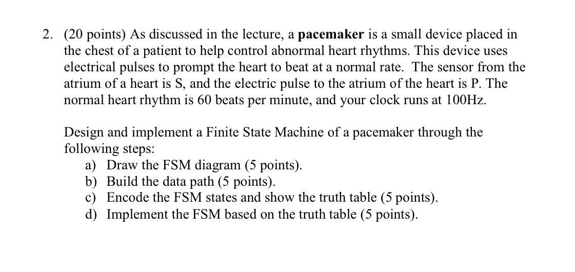2 20 Points As Discussed In The Lecture A Pacemaker Is A Small Device Placed In The Chest Of A Patient To Help Contr 1