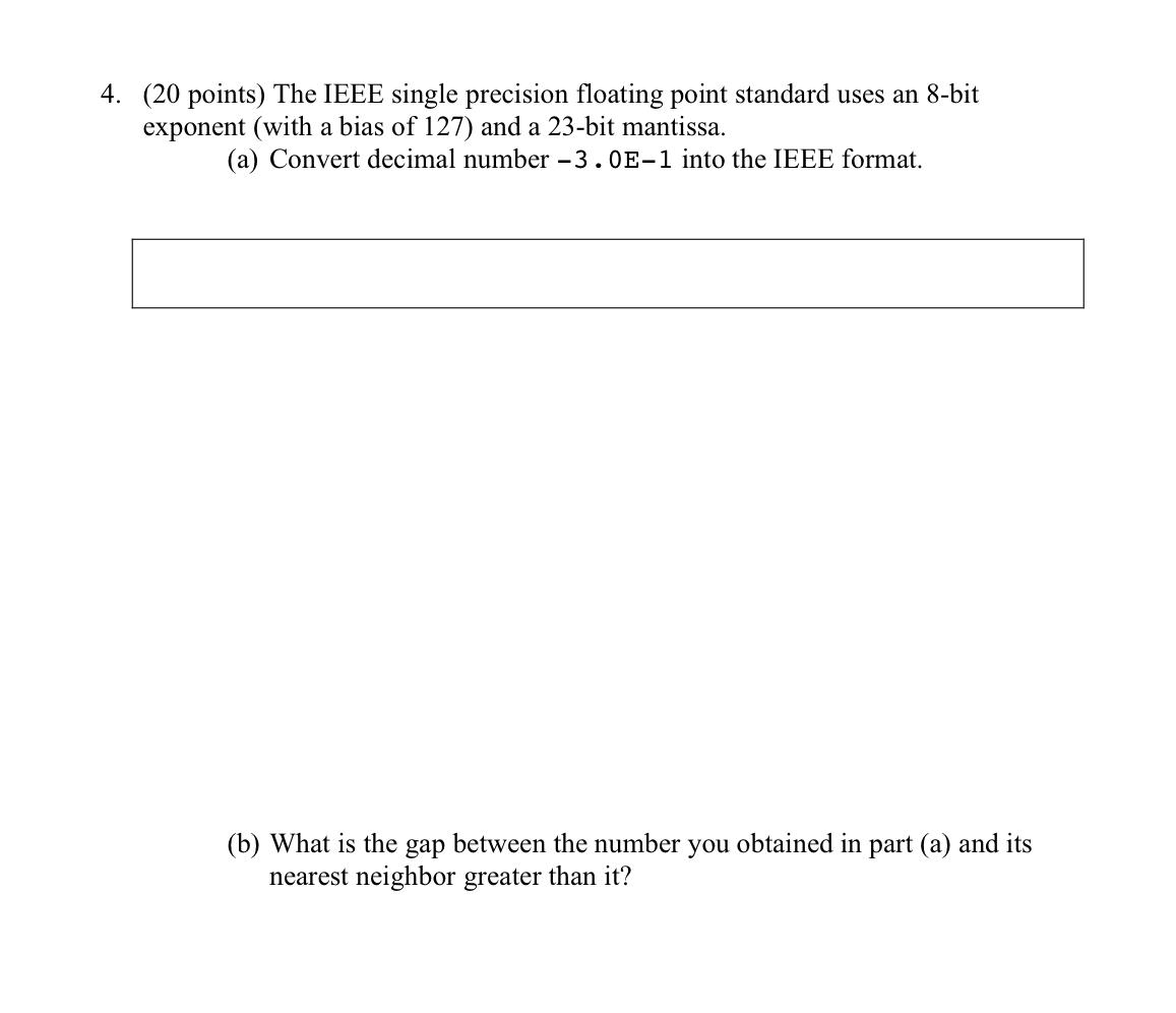 4 20 Points The Ieee Single Precision Floating Point Standard Uses An 8 Bit Exponent With A Bias Of 127 And A 23 Bi 1