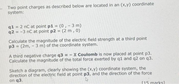 Two Point Charges As Described Below Are Located In An X Y Coordinate System Q1 2 Nc At Point P1 0 3 M Q2 1