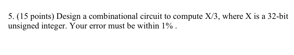 5 15 Points Design A Combinational Circuit To Compute X 3 Where X Is A 32 Bit Unsigned Integer Your Error Must Be W 1