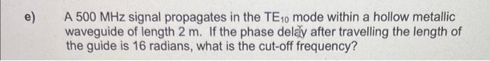 E A 500 Mhz Signal Propagates In The Te10 Mode Within A Hollow Metallic Waveguide Of Length 2 M If The Phase Delely Af 1