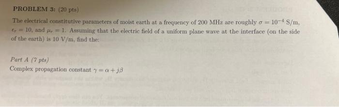 Problem 3 20 Pts The Electrical Constitutive Parameters Of Moist Earth At A Frequency Of 200 Mhz Are Roughly O 10 4 1