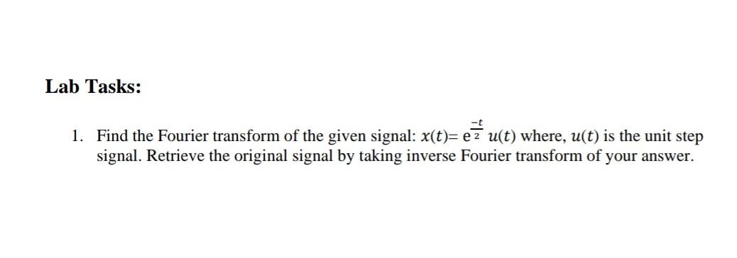 Lab Tasks 1 Find The Fourier Transform Of The Given Signal X T Ez U T Where U T Is The Unit Step Signal Retriev 1