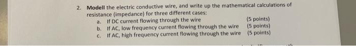 2 Modell The Electric Conductive Wire And Write Up The Mathematical Calculations Of Resistance Impedance For Three D 1